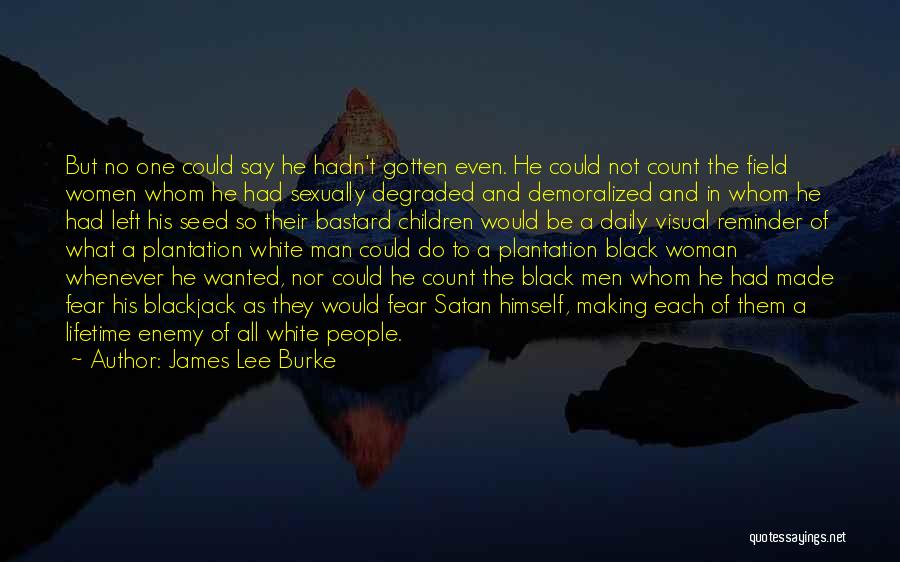 James Lee Burke Quotes: But No One Could Say He Hadn't Gotten Even. He Could Not Count The Field Women Whom He Had Sexually