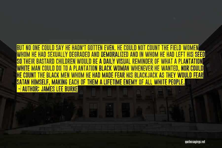 James Lee Burke Quotes: But No One Could Say He Hadn't Gotten Even. He Could Not Count The Field Women Whom He Had Sexually