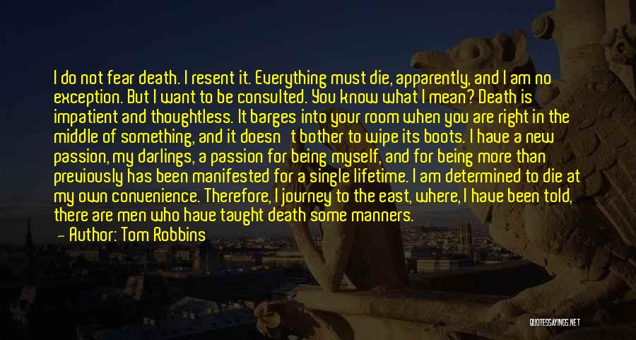 Tom Robbins Quotes: I Do Not Fear Death. I Resent It. Everything Must Die, Apparently, And I Am No Exception. But I Want