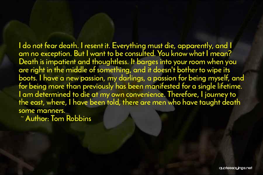 Tom Robbins Quotes: I Do Not Fear Death. I Resent It. Everything Must Die, Apparently, And I Am No Exception. But I Want