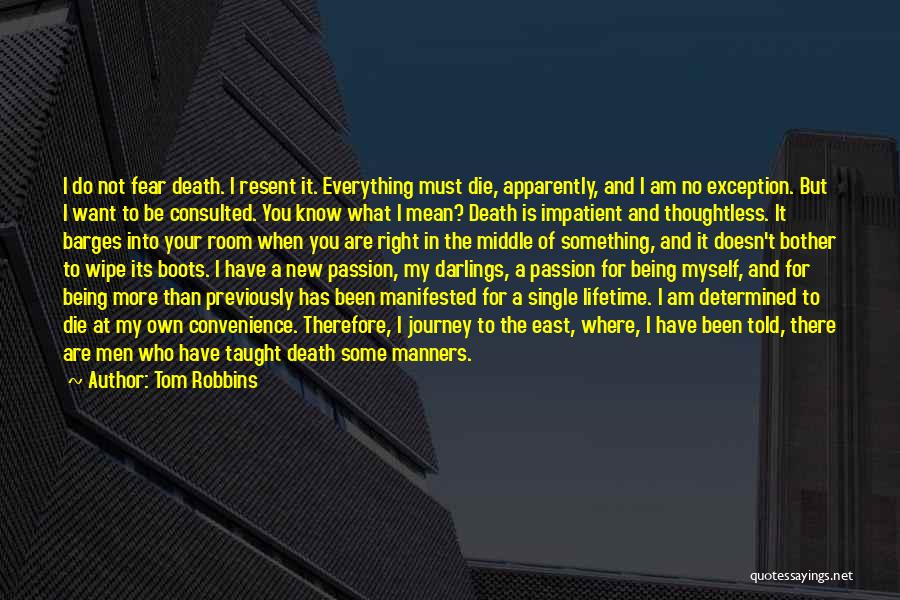 Tom Robbins Quotes: I Do Not Fear Death. I Resent It. Everything Must Die, Apparently, And I Am No Exception. But I Want