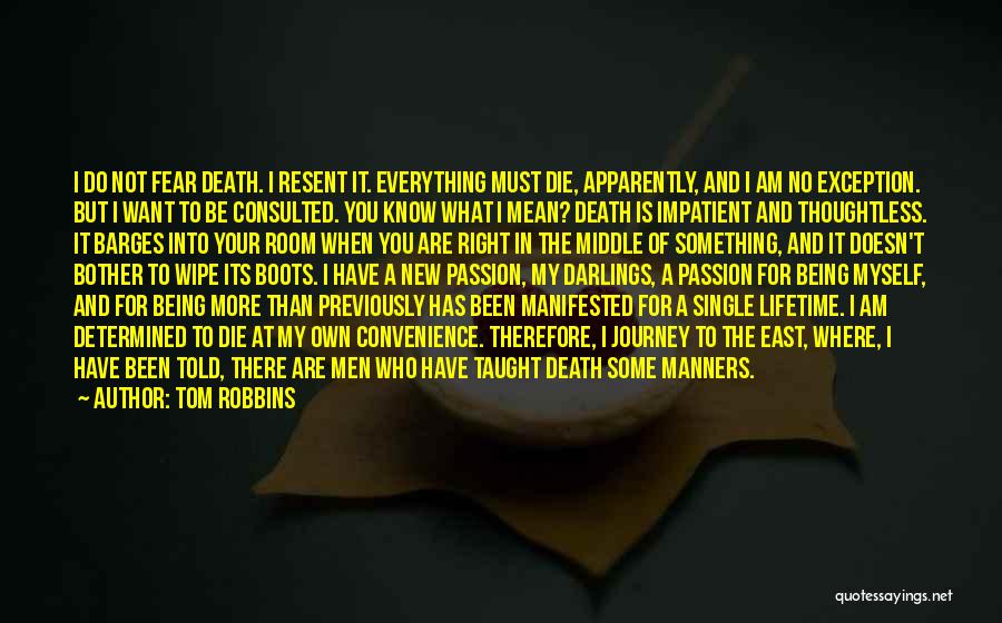 Tom Robbins Quotes: I Do Not Fear Death. I Resent It. Everything Must Die, Apparently, And I Am No Exception. But I Want