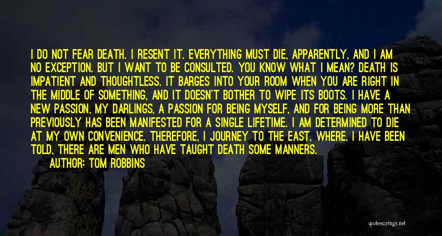 Tom Robbins Quotes: I Do Not Fear Death. I Resent It. Everything Must Die, Apparently, And I Am No Exception. But I Want