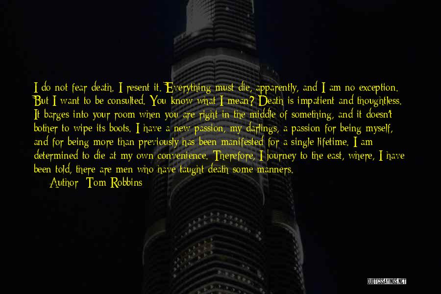 Tom Robbins Quotes: I Do Not Fear Death. I Resent It. Everything Must Die, Apparently, And I Am No Exception. But I Want