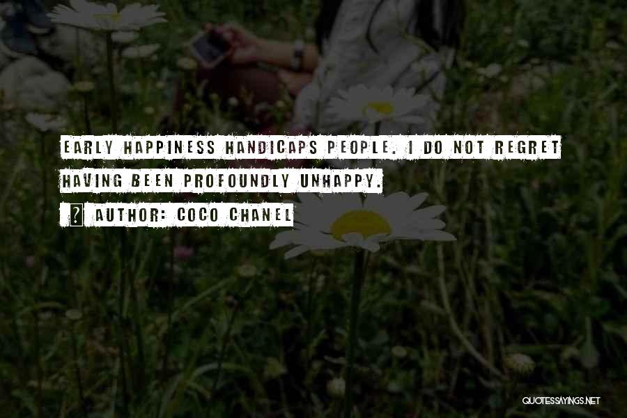 Coco Chanel Quotes: Early Happiness Handicaps People. I Do Not Regret Having Been Profoundly Unhappy.