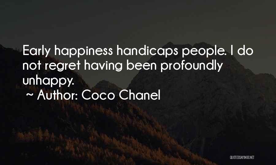 Coco Chanel Quotes: Early Happiness Handicaps People. I Do Not Regret Having Been Profoundly Unhappy.