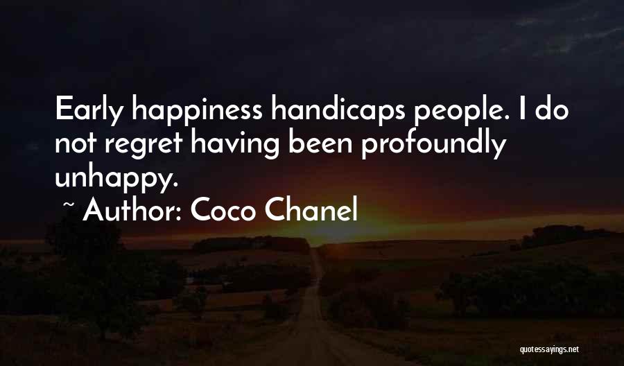 Coco Chanel Quotes: Early Happiness Handicaps People. I Do Not Regret Having Been Profoundly Unhappy.