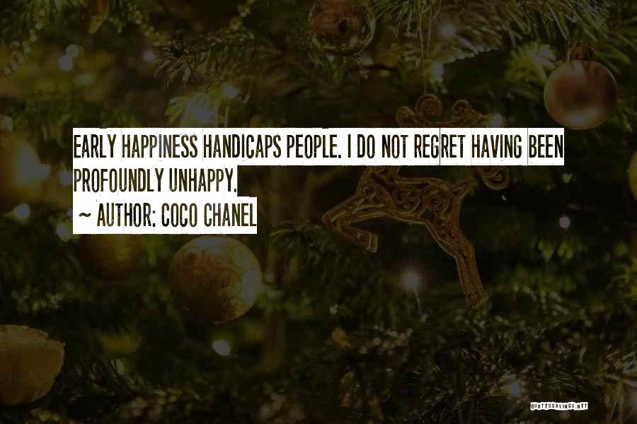 Coco Chanel Quotes: Early Happiness Handicaps People. I Do Not Regret Having Been Profoundly Unhappy.