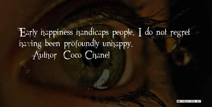 Coco Chanel Quotes: Early Happiness Handicaps People. I Do Not Regret Having Been Profoundly Unhappy.