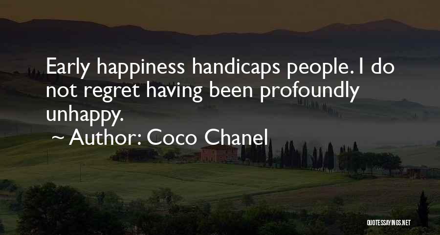 Coco Chanel Quotes: Early Happiness Handicaps People. I Do Not Regret Having Been Profoundly Unhappy.