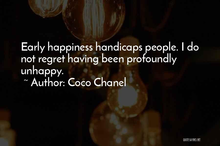 Coco Chanel Quotes: Early Happiness Handicaps People. I Do Not Regret Having Been Profoundly Unhappy.