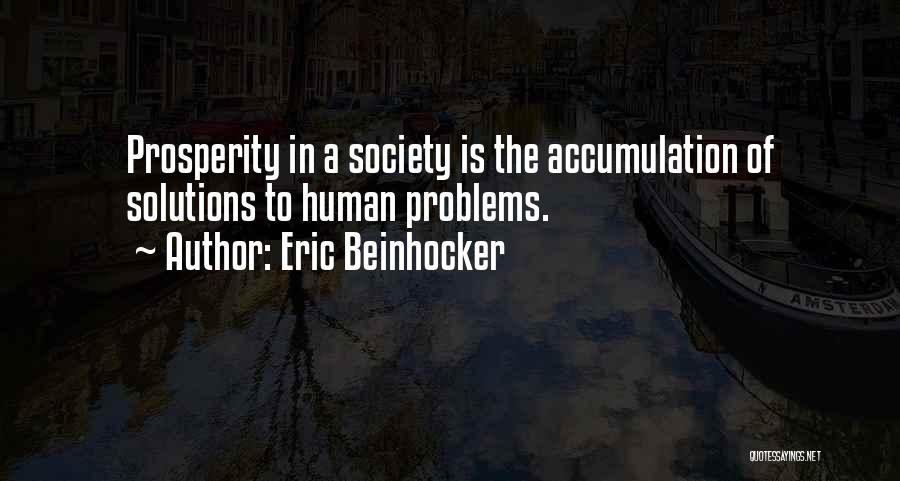 Eric Beinhocker Quotes: Prosperity In A Society Is The Accumulation Of Solutions To Human Problems.