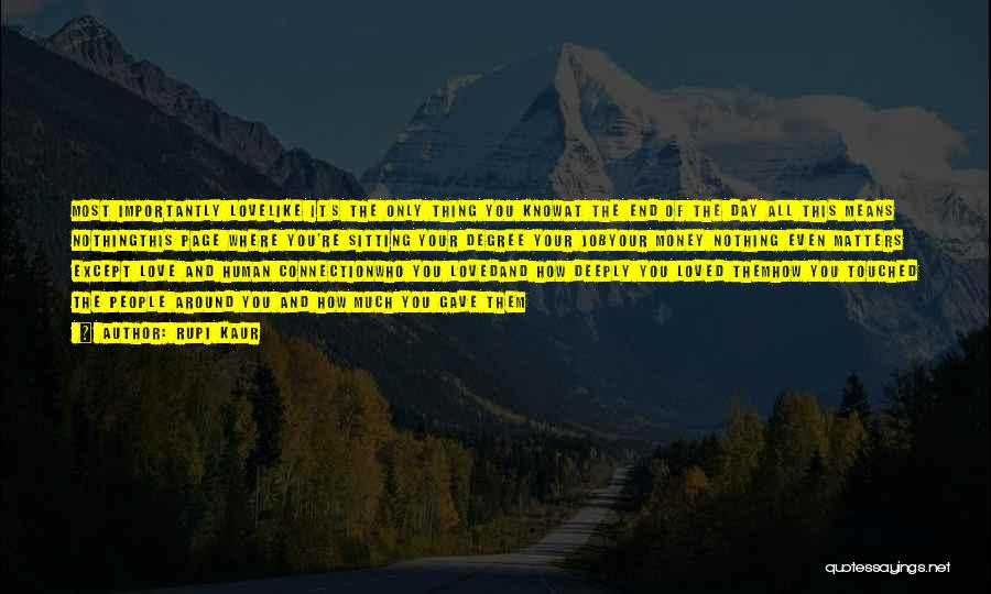 Rupi Kaur Quotes: Most Importantly Lovelike It's The Only Thing You Knowat The End Of The Day All This Means Nothingthis Page Where