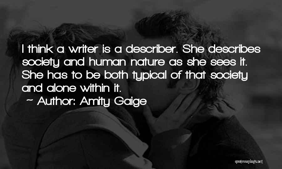 Amity Gaige Quotes: I Think A Writer Is A Describer. She Describes Society And Human Nature As She Sees It. She Has To