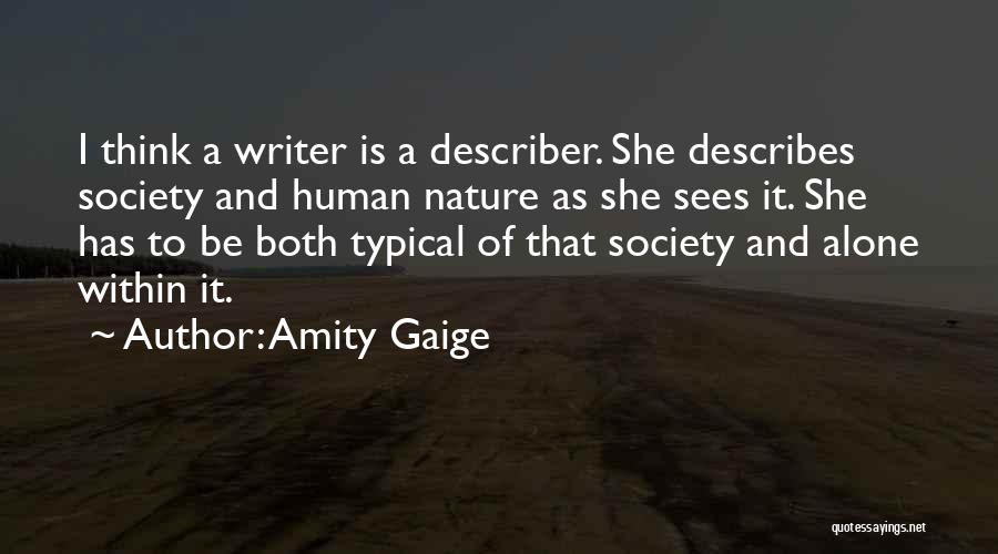 Amity Gaige Quotes: I Think A Writer Is A Describer. She Describes Society And Human Nature As She Sees It. She Has To