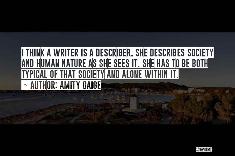 Amity Gaige Quotes: I Think A Writer Is A Describer. She Describes Society And Human Nature As She Sees It. She Has To