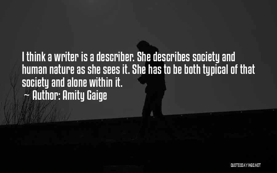 Amity Gaige Quotes: I Think A Writer Is A Describer. She Describes Society And Human Nature As She Sees It. She Has To