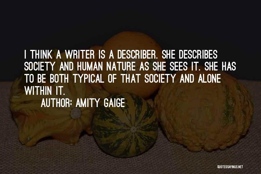 Amity Gaige Quotes: I Think A Writer Is A Describer. She Describes Society And Human Nature As She Sees It. She Has To