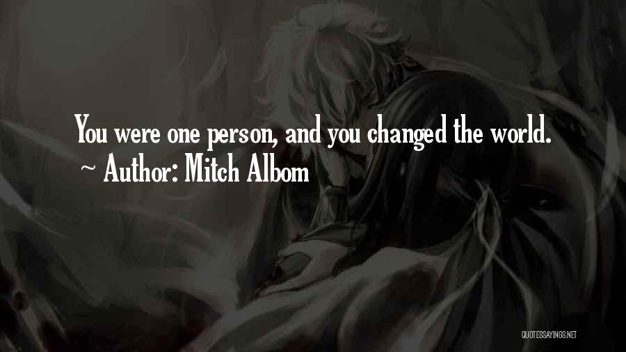 Mitch Albom Quotes: You Were One Person, And You Changed The World.