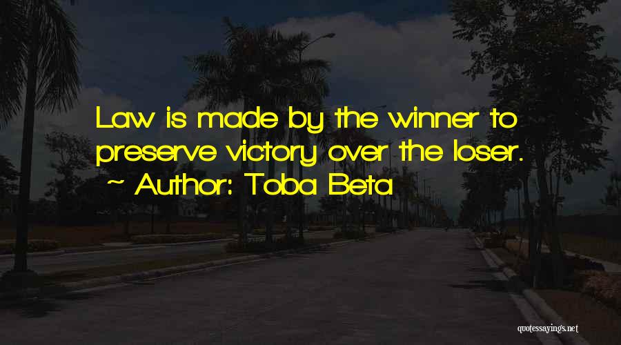 Toba Beta Quotes: Law Is Made By The Winner To Preserve Victory Over The Loser.