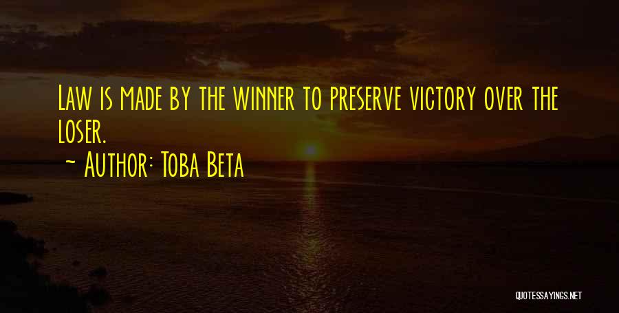 Toba Beta Quotes: Law Is Made By The Winner To Preserve Victory Over The Loser.