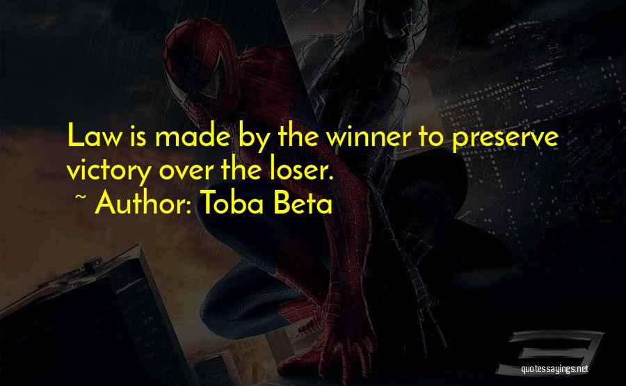 Toba Beta Quotes: Law Is Made By The Winner To Preserve Victory Over The Loser.