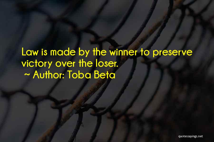 Toba Beta Quotes: Law Is Made By The Winner To Preserve Victory Over The Loser.