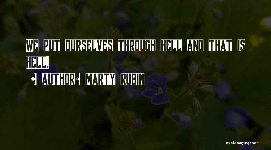 Marty Rubin Quotes: We Put Ourselves Through Hell And That Is Hell.