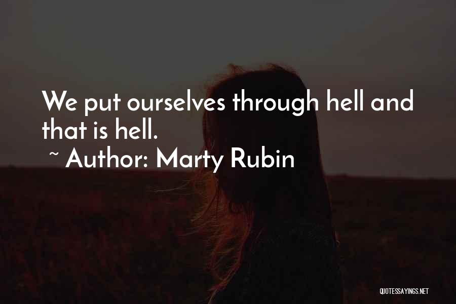 Marty Rubin Quotes: We Put Ourselves Through Hell And That Is Hell.