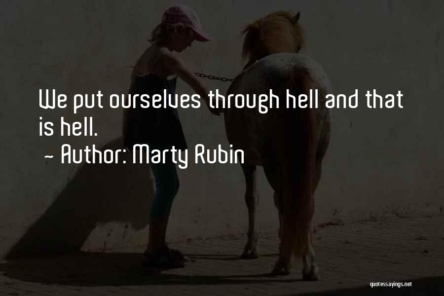 Marty Rubin Quotes: We Put Ourselves Through Hell And That Is Hell.