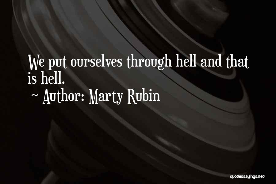 Marty Rubin Quotes: We Put Ourselves Through Hell And That Is Hell.