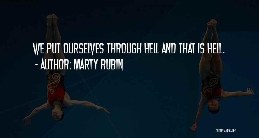 Marty Rubin Quotes: We Put Ourselves Through Hell And That Is Hell.