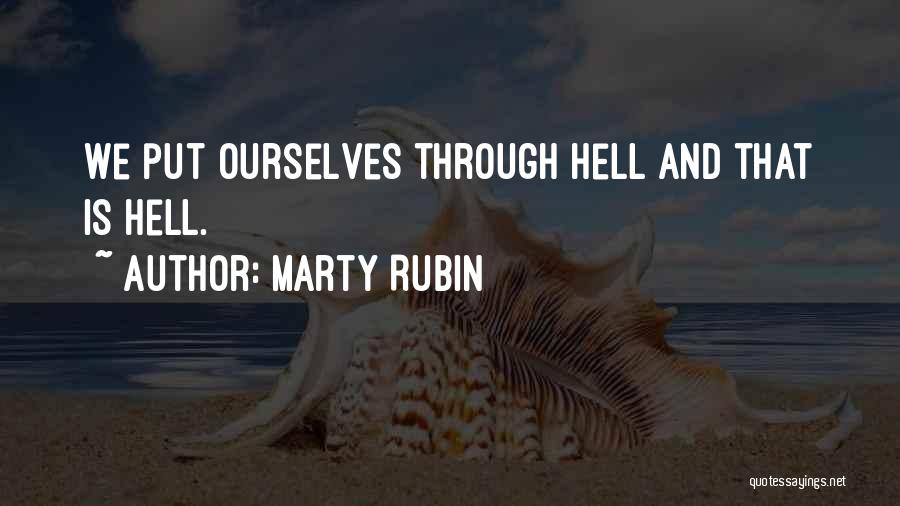 Marty Rubin Quotes: We Put Ourselves Through Hell And That Is Hell.