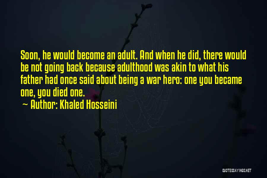 Khaled Hosseini Quotes: Soon, He Would Become An Adult. And When He Did, There Would Be Not Going Back Because Adulthood Was Akin
