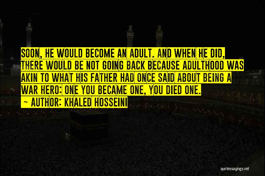 Khaled Hosseini Quotes: Soon, He Would Become An Adult. And When He Did, There Would Be Not Going Back Because Adulthood Was Akin