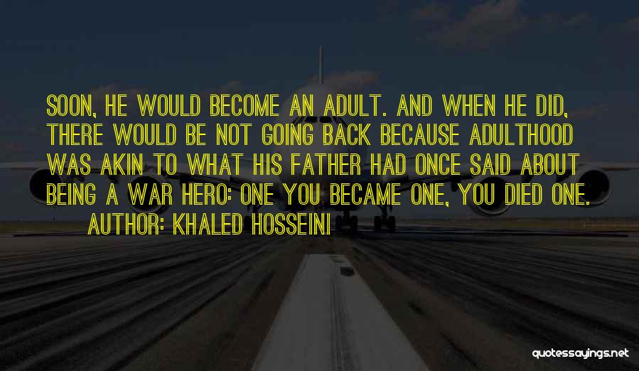 Khaled Hosseini Quotes: Soon, He Would Become An Adult. And When He Did, There Would Be Not Going Back Because Adulthood Was Akin