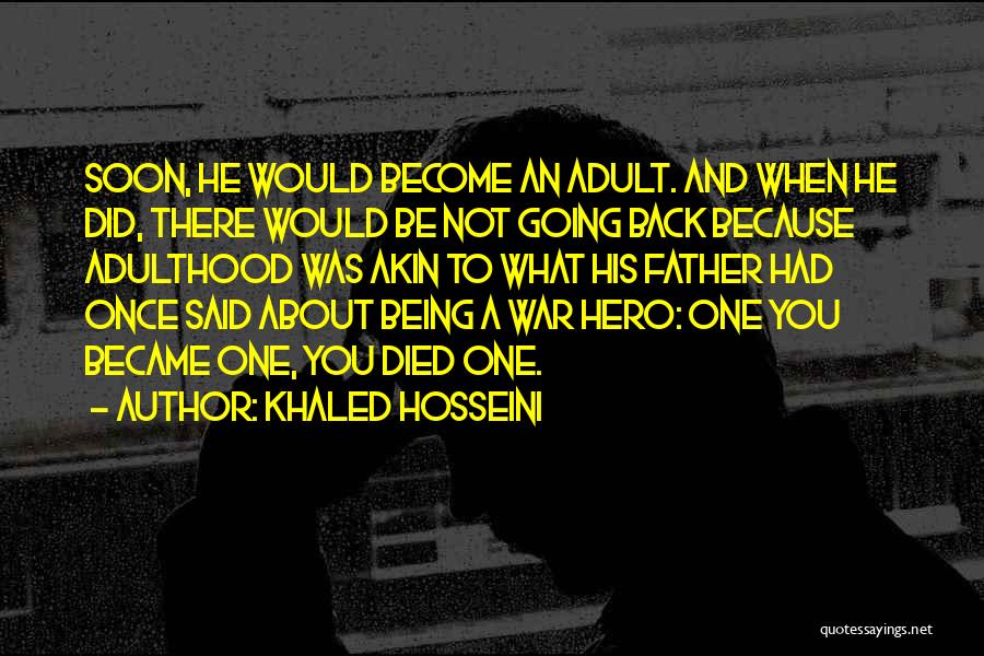Khaled Hosseini Quotes: Soon, He Would Become An Adult. And When He Did, There Would Be Not Going Back Because Adulthood Was Akin