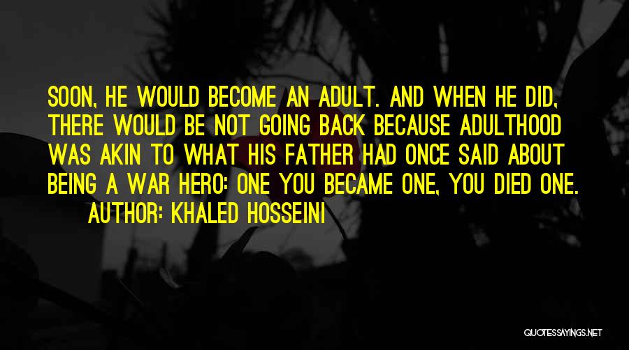 Khaled Hosseini Quotes: Soon, He Would Become An Adult. And When He Did, There Would Be Not Going Back Because Adulthood Was Akin