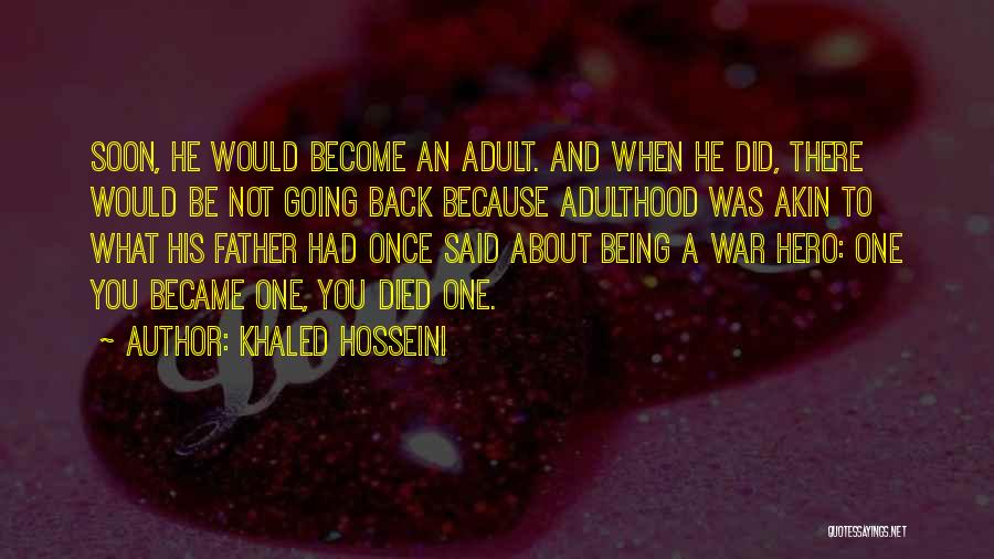 Khaled Hosseini Quotes: Soon, He Would Become An Adult. And When He Did, There Would Be Not Going Back Because Adulthood Was Akin