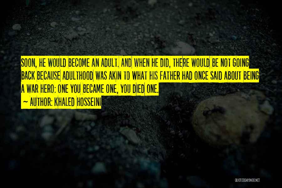 Khaled Hosseini Quotes: Soon, He Would Become An Adult. And When He Did, There Would Be Not Going Back Because Adulthood Was Akin