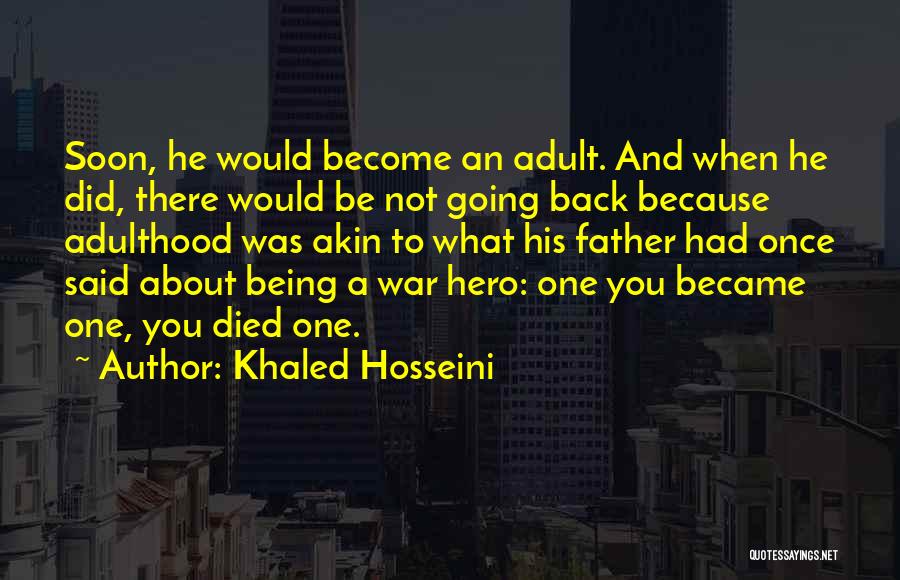 Khaled Hosseini Quotes: Soon, He Would Become An Adult. And When He Did, There Would Be Not Going Back Because Adulthood Was Akin