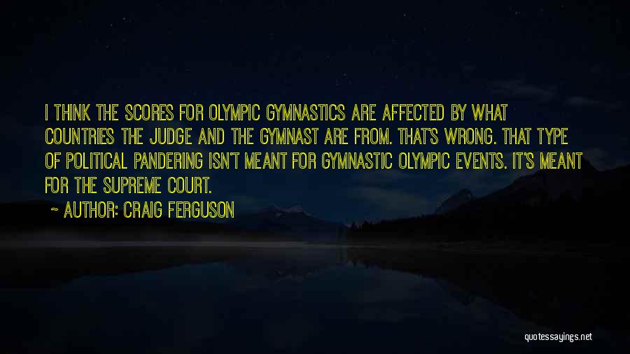 Craig Ferguson Quotes: I Think The Scores For Olympic Gymnastics Are Affected By What Countries The Judge And The Gymnast Are From. That's