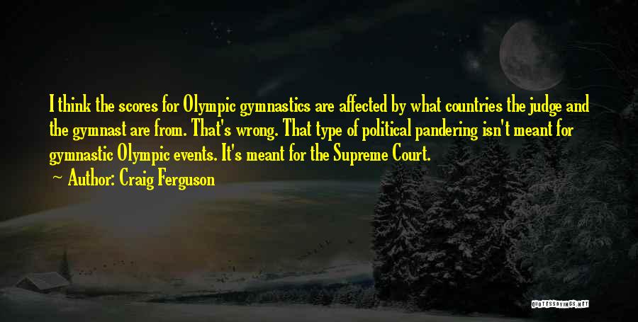 Craig Ferguson Quotes: I Think The Scores For Olympic Gymnastics Are Affected By What Countries The Judge And The Gymnast Are From. That's