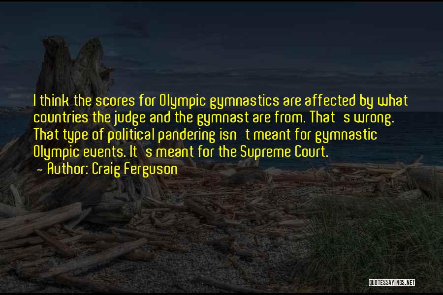 Craig Ferguson Quotes: I Think The Scores For Olympic Gymnastics Are Affected By What Countries The Judge And The Gymnast Are From. That's