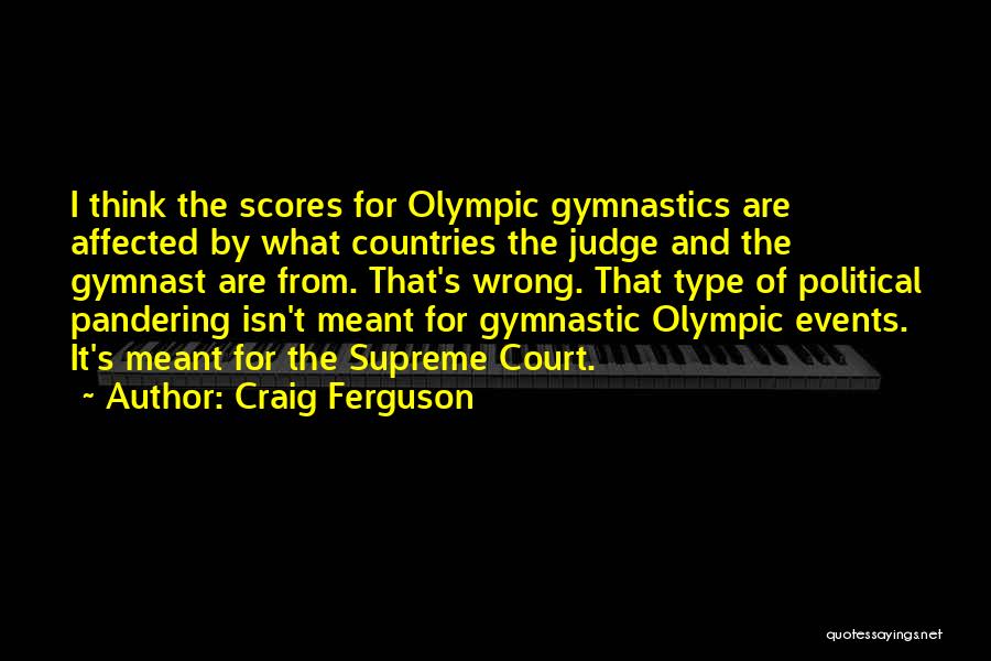 Craig Ferguson Quotes: I Think The Scores For Olympic Gymnastics Are Affected By What Countries The Judge And The Gymnast Are From. That's