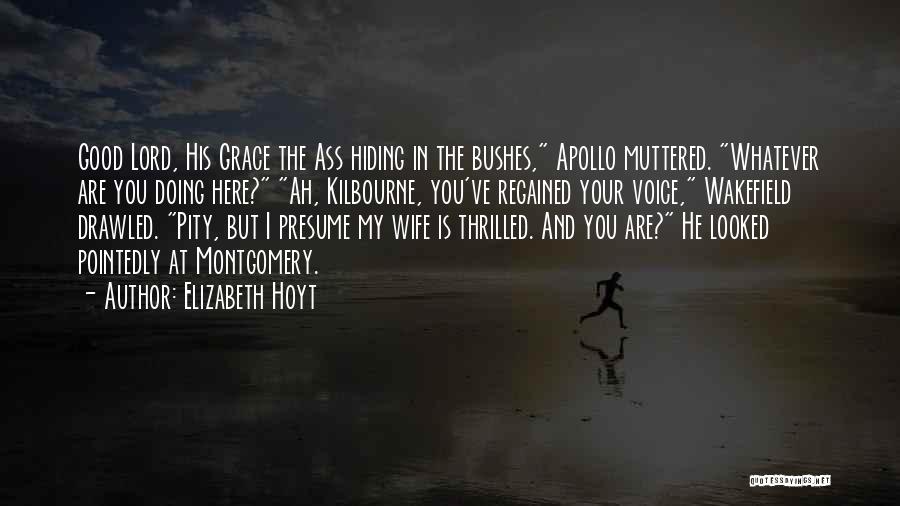 Elizabeth Hoyt Quotes: Good Lord, His Grace The Ass Hiding In The Bushes, Apollo Muttered. Whatever Are You Doing Here? Ah, Kilbourne, You've