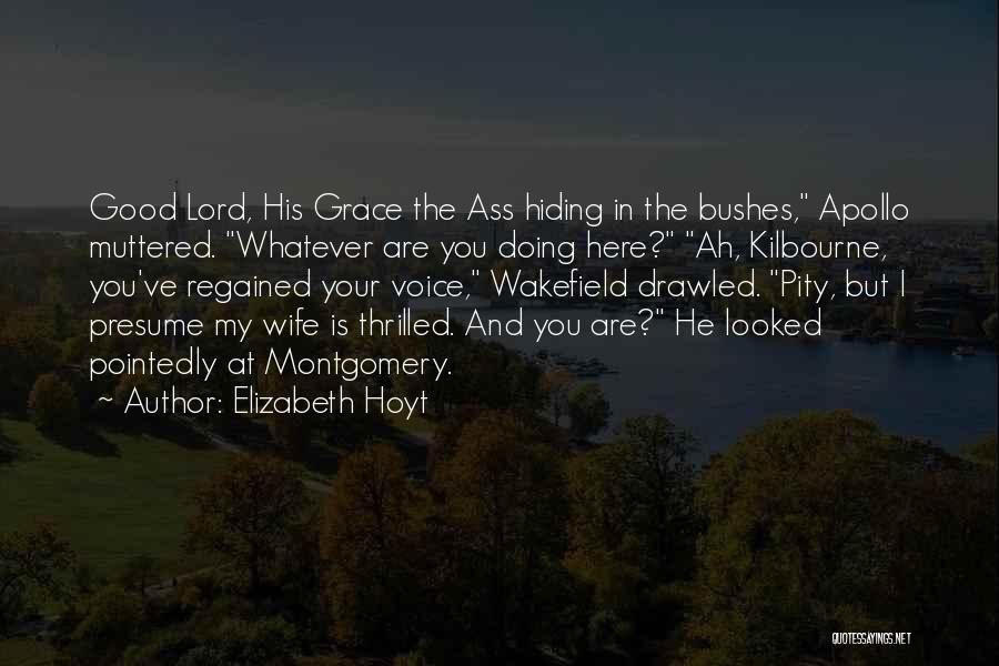 Elizabeth Hoyt Quotes: Good Lord, His Grace The Ass Hiding In The Bushes, Apollo Muttered. Whatever Are You Doing Here? Ah, Kilbourne, You've