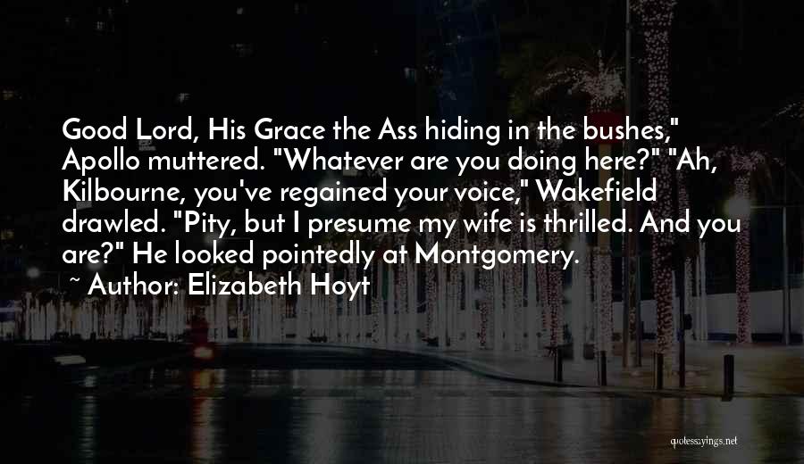 Elizabeth Hoyt Quotes: Good Lord, His Grace The Ass Hiding In The Bushes, Apollo Muttered. Whatever Are You Doing Here? Ah, Kilbourne, You've