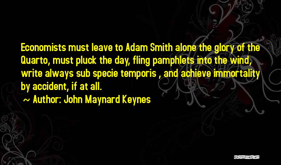 John Maynard Keynes Quotes: Economists Must Leave To Adam Smith Alone The Glory Of The Quarto, Must Pluck The Day, Fling Pamphlets Into The