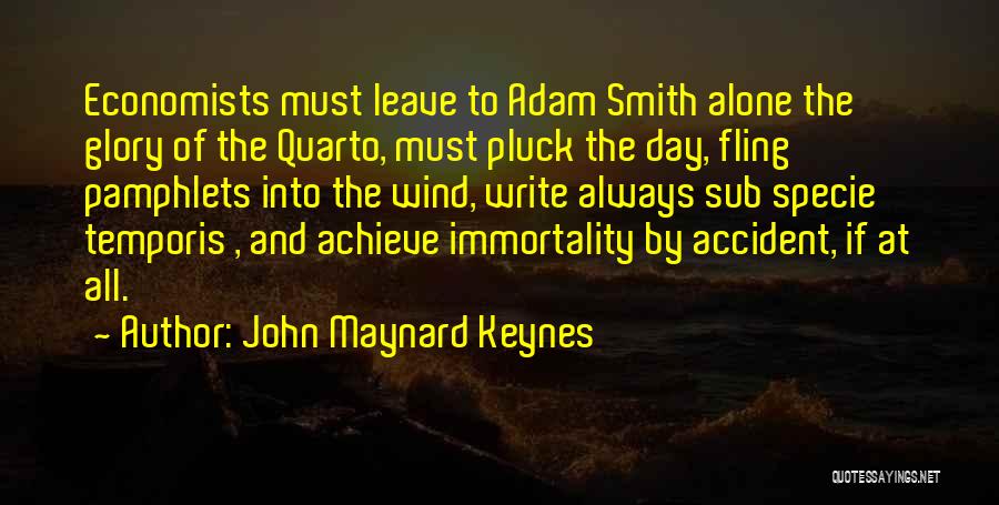 John Maynard Keynes Quotes: Economists Must Leave To Adam Smith Alone The Glory Of The Quarto, Must Pluck The Day, Fling Pamphlets Into The